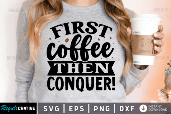 Free First Coffee Then Conquer Graphics for Crafts