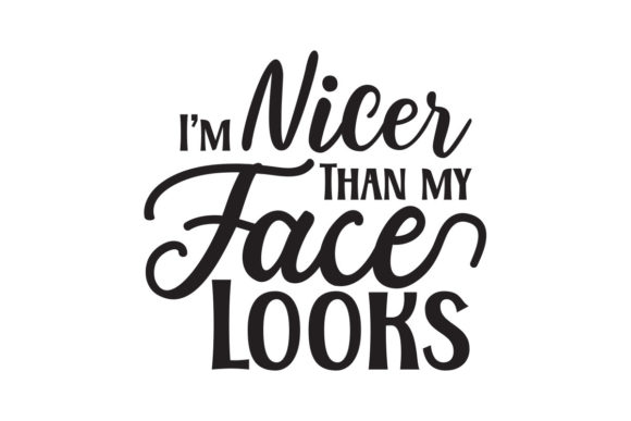 I m Nicer Than My Face Looks SVG