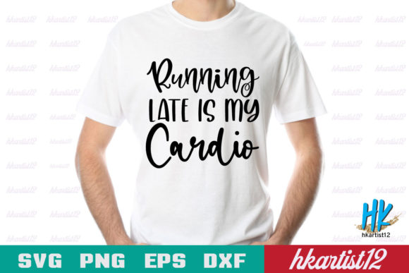 Running Late is My Cardio SVG Cut File for Graphics and Crafts